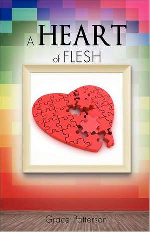 A Heart of Flesh de Grace Patterson