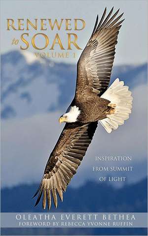 Renewed to Soar! Inspiration from Summit of Light, Volume 1 de Oleatha Everett Bethea