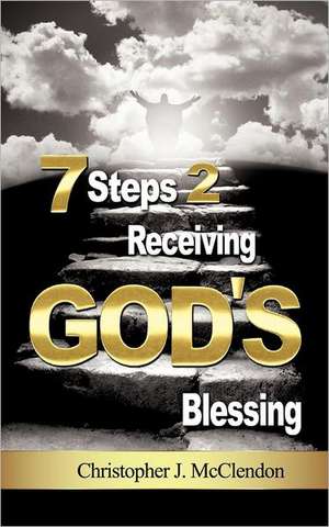 7 Steps 2 Receiving Gods Blessing de Christopher McClendon