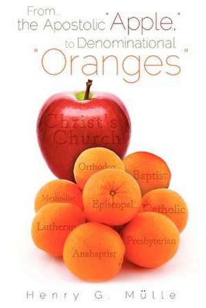 From . . . the Apostolic "Apple," to Denominational "Oranges" de Henry G. Mulle