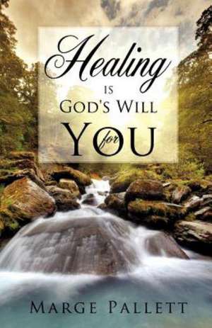 Healing Is God's Will for You de Marge Pallett