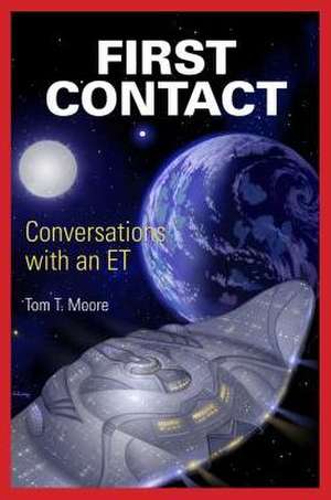 First Contact: Conversations with an ET de Tom T. Moore