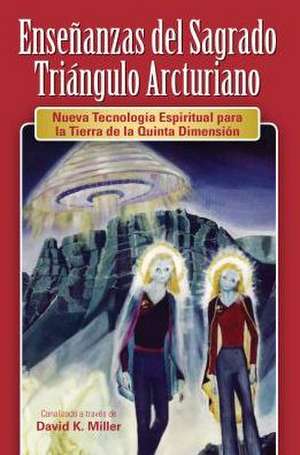 Ense Anzas del Sagrado Tri Ngulo Arcturiano: Nueva Tecnolog a Espiritual Para La Tierra de La Quinta Dimensi N de David K. Miller