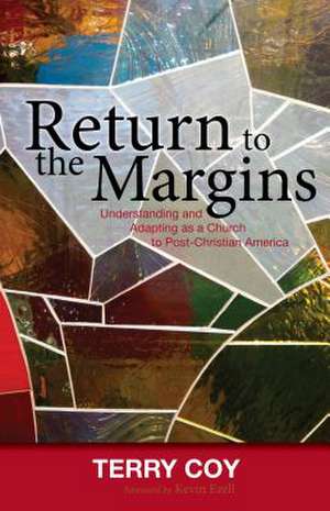 Return to the Margins: Understanding and Adapting as a Church to Post-Christian America de Terry Coy