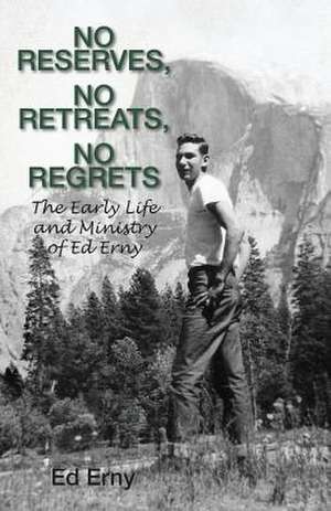 No Reserves, No Retreats, No Regrets de Ed Erny