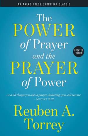 The Power of Prayer and the Prayer of Power de Reuben A. Torrey