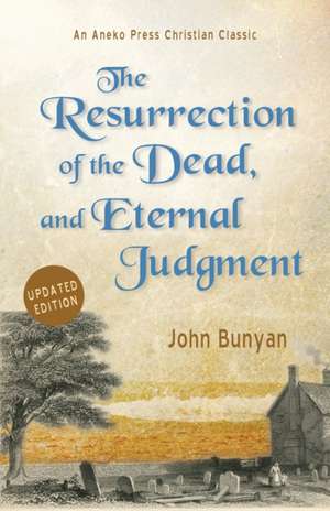 The Resurrection of the Dead, and Eternal Judgment de John Bunyan