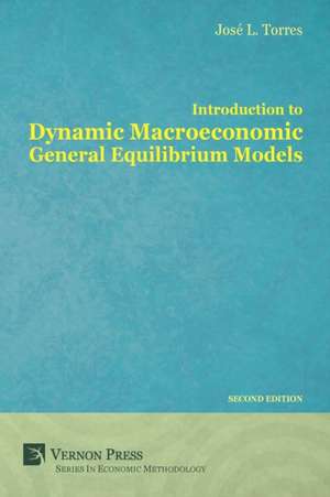 Introduction to Dynamic Macroeconomic General Equilibrium Models de Jose Luis Torres Chacon