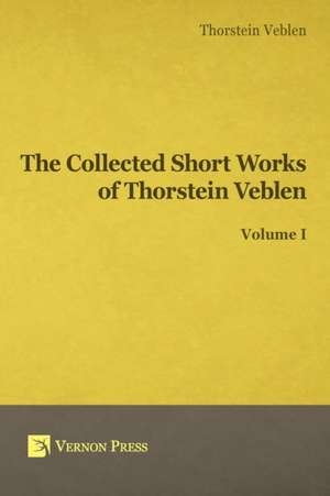 Collected Short Works of Thorstein Veblen - Volume I de Thorstein Bunde Veblen