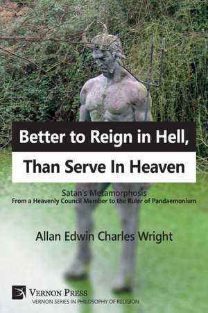 Better to Reign in Hell, Than Serve In Heaven de Allan Edwin Charles Wright