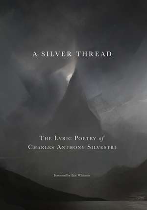 A Silver Thread: The Lyric Poetry of Charles Anthony Silvestri de Charles Anthony Silvestri