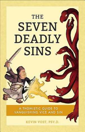 The Seven Deadly Sins: A Thomistic Guide to Vanquishing Vice and Sin de PhD Vost, Kevin