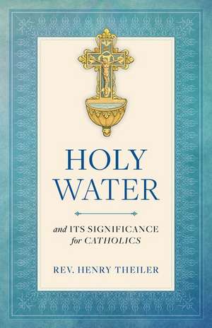 Holy Water and Its Significance for Catholics de Rev Henry Theiler