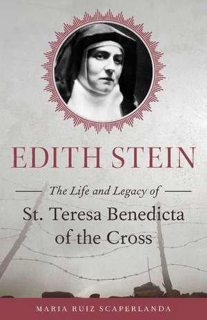 Edith Stein: The Life and Legacy of St. Teresa Benedicta of the Cross de Maria Ruiz Scaperlanda