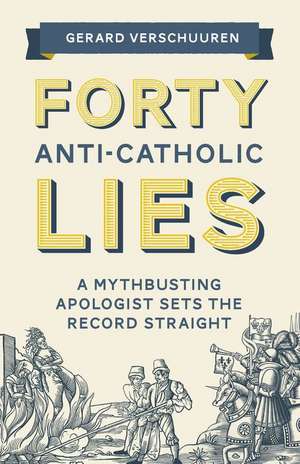 Forty Anti-Catholic Lies de Gerard Verschuuren