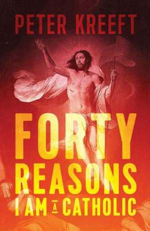 Forty Reasons Why I Am a Catholic de Peter Kreeft