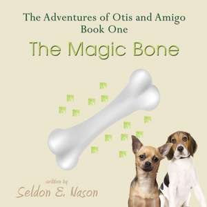 The Adventures of Otis and Amigo, Book One - The Magic Bone de Seldon E. Nason