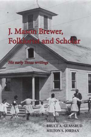 J. Mason Brewer, Folklorist and Scholar: His Early Texas Writings de Milton S. Jordan