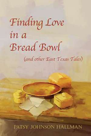 Finding Love in a Bread Bowl: Texas Legends and Lore de Patsy Hallman