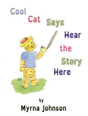 Cool Cat Says Hear the Story Here de Myrna Johnson