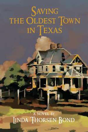 Saving the Oldest Town in Texas de Linda Thorsen Bond