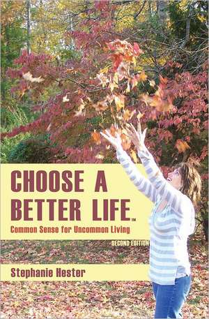 Choose a Better Life: Common Sense for Uncommon Living de Stephanie Hester