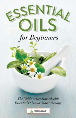 Essential Oils for Beginners de Althea Press