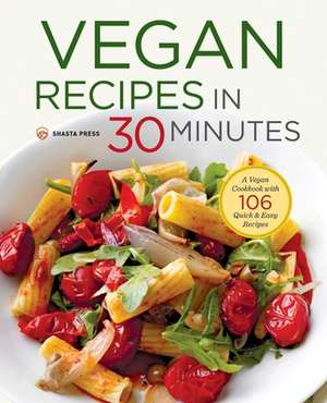 Vegan Recipes in 30 Minutes: A Vegan Cookbook with 106 Quick & Easy Recipes de Shasta Press