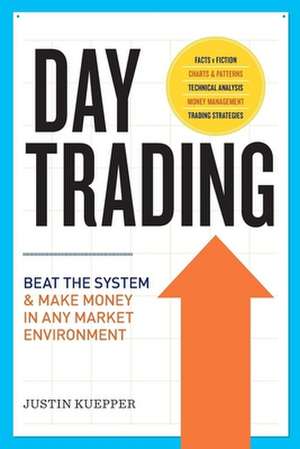 Day Trading: Beat the System and Make Money in Any Market Environment de Justin Kuepper