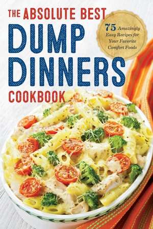 Dump Dinners: The Absolute Best Dump Dinners Cookbook with 75 Amazingly Easy Recipes de Rockridge Press