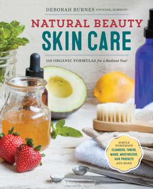 Natural Beauty Skin Care: 110 Organic Formulas for a Radiant You! de Deborah Burnes