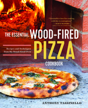 The Essential Wood Fired Pizza Cookbook: Recipes and Techniques from My Wood Fired Oven de Anthony Tassinello