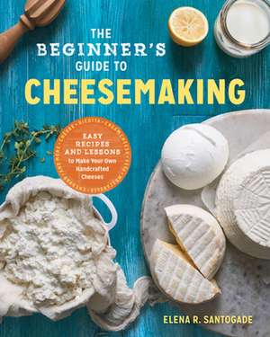 The Beginner's Guide to Cheese Making de Santogade, Elena