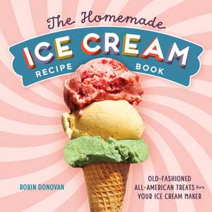 The Homemade Ice Cream Recipe Book de Robin Donovan