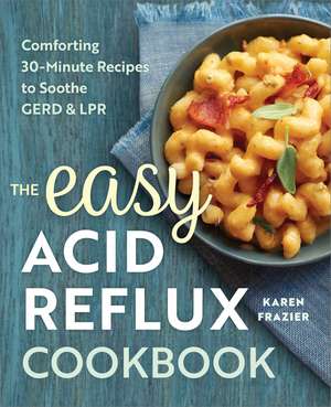 The Easy Acid Reflux Cookbook: Comforting 30-Minute Recipes to Soothe GERD & LPR de Karen Frazier