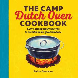 The Camp Dutch Oven Cookbook de Robin Donovan