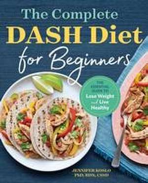 The Complete Dash Diet for Beginners de Jennifer Koslo