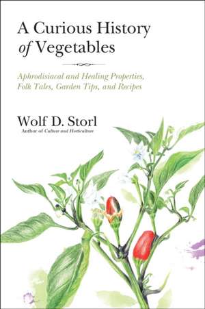 A Curious History of Vegetables: Aphrodisiacal and Healing Properties, Folk Tales, Garden Tips, and Recipes de Wolf Storl