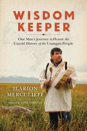 Wisdom Keeper: One Man's Journey to Honor the Untold History of the Unangan People de Ilarion Merculieff