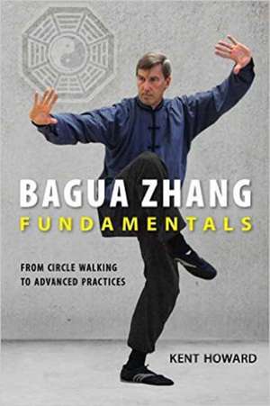 Introduction to Baguazhang: From Circle Walking to Advanced Practices de Kent Howard