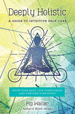 The Holistic Guide to Self-Care de Pip Waller