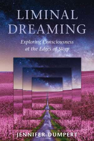 Liminal Dreaming: Exploring Consciousness at the Edges of Sleep de Jennifer Dumpert