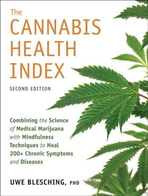 The Cannabis Health Index, Second Edition: Combining the Science of Medical Marijuana with Mindfulness Techniques to Heal 200+ Chronic Symptoms and Di de Uwe Blesching