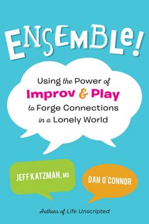 Ensemble!: Using the Power of Improv and Play to Forge Connections in a Lonely World de Jeff Katzman