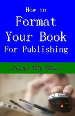 How to Format Your Book: for Publishing de Dorothy May Mercer