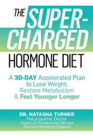 The Supercharged Hormone Diet: A 30-Day Accelerated Plan to Lose Weight, Restore Metabolism & Feel Younger Longer de Natasha Turner