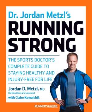 Dr. Jordan Metzl's Running Strong: The Sports Doctor's Complete Guide to Staying Healthy and Injury-Free for Life de Jordan Metzl