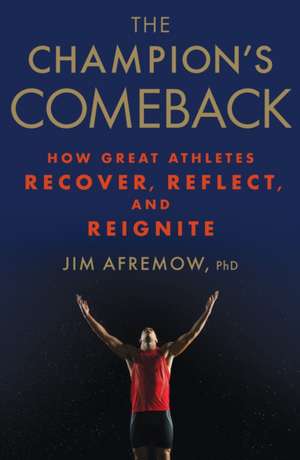 The Champion's Comeback: How Great Athletes Recover, Reflect, and Re-Ignite de Jim Afrenow PhD