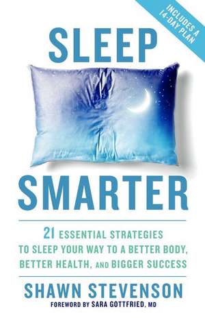 Sleep Smarter: 21 Essential Strategies to Sleep Your Way to a Better Body, Better Health, and Bigger Success de Shawn Stevenson