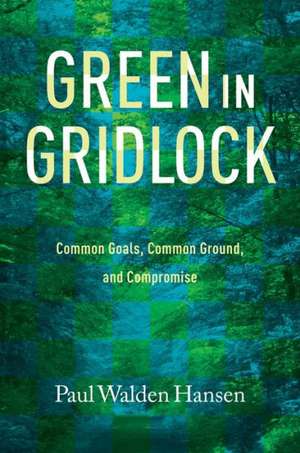 Green in Gridlock: Common Goals, Common Ground, and Compromise de Paul Walden Hansen